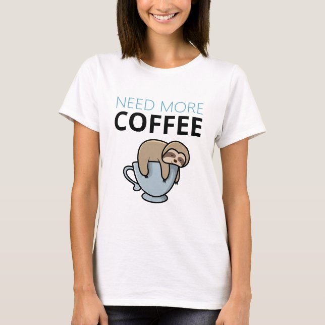 Funny Need More Coffee tired sloth lazy meme humou T-Shirt (Front)