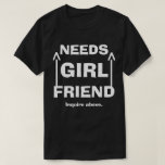 Funny Needs Girlfriend Enquire Above T-Shirt<br><div class="desc">Sometimes you just need a giant sign on your shirt</div>
