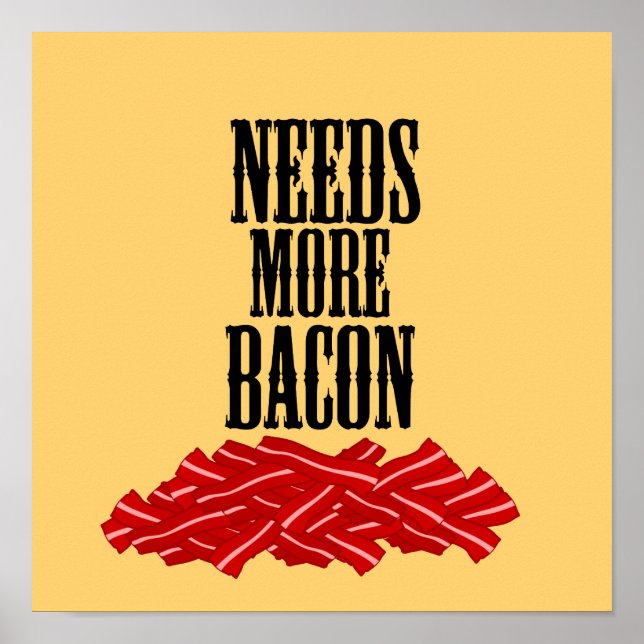 Funny Needs More Bacon Poster (Front)