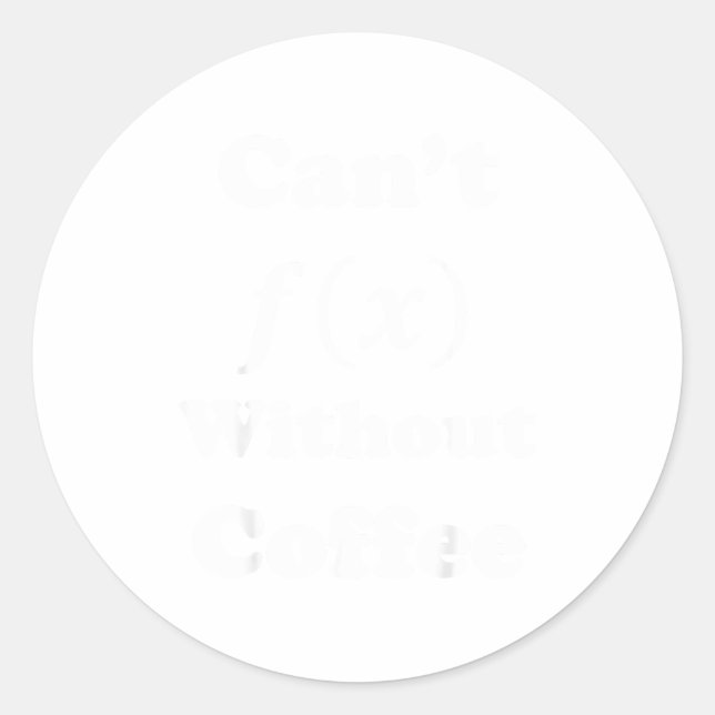 Funny Nerdy Cant F(x) Without Coffee Math Teacher  Classic Round Sticker (Front)