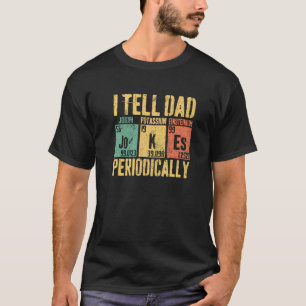 Funny Nerdy Chemistry Science Dad Joke Periodic Ta T-Shirt