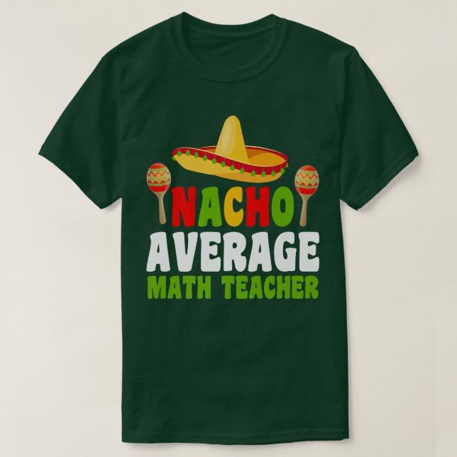 Funny Nerdy Nacho Average Math Teacher Cinco De Ma T-Shirt (Design Front)