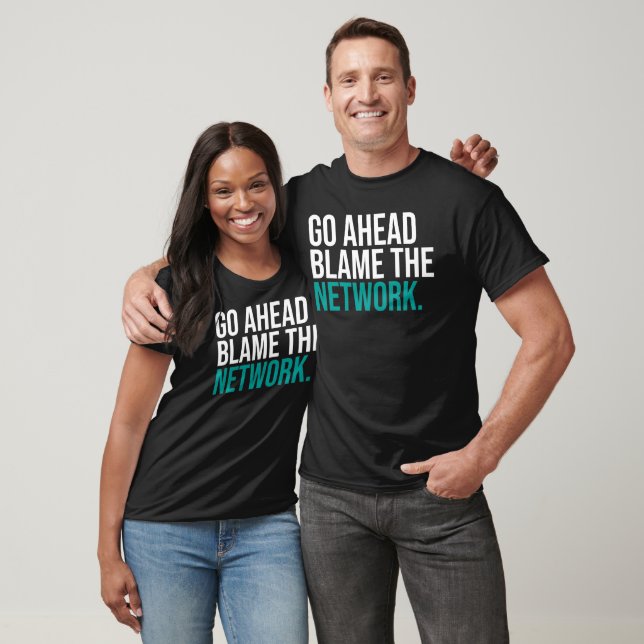 Funny Network Admin Go Ahead Blame the Network T-Shirt (Unisex)