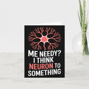 Funny neuron saying me needy i think neuron Funny  Card