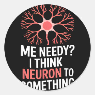 Funny neuron saying me needy i think neuron Funny Classic Round Sticker