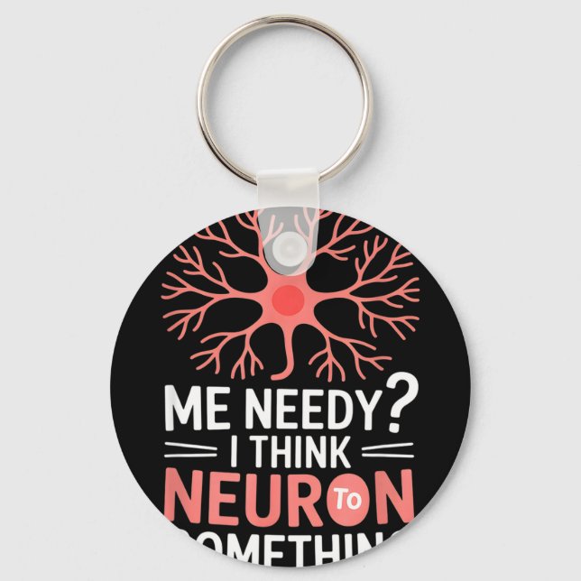 Funny neuron saying me needy i think neuron Funny  Key Ring (Front)