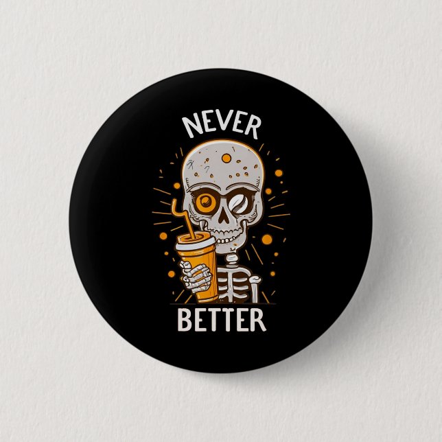 Funny Never Better Skeleton Drinking Coffee Hallow 6 Cm Round Badge (Front)