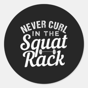 Funny Never Curl In The Squat Rack Motivational  Classic Round Sticker