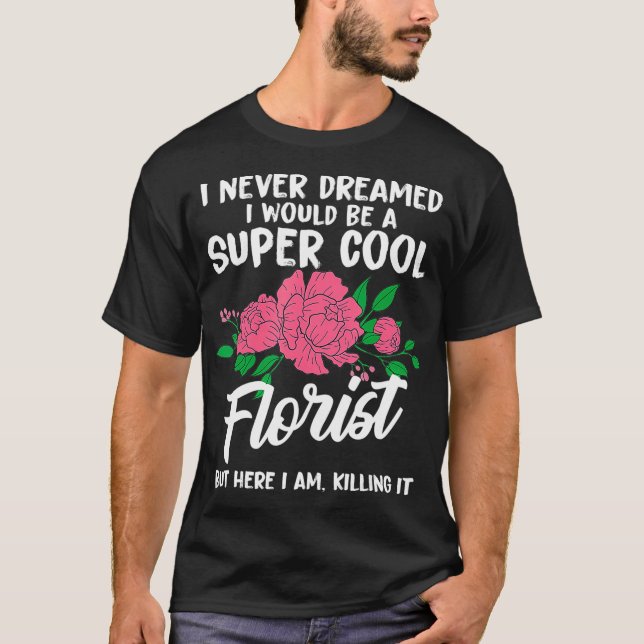 Funny Never Florist Flower T-Shirt (Front)