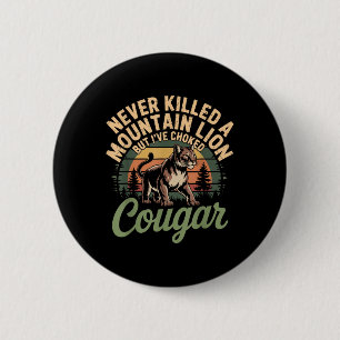 Funny Never Killed A Mountain Lion But Ive Choked 6 Cm Round Badge