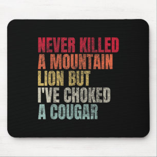 Funny Never Killed A Mountain Lion But Ive Choked Mouse Pad