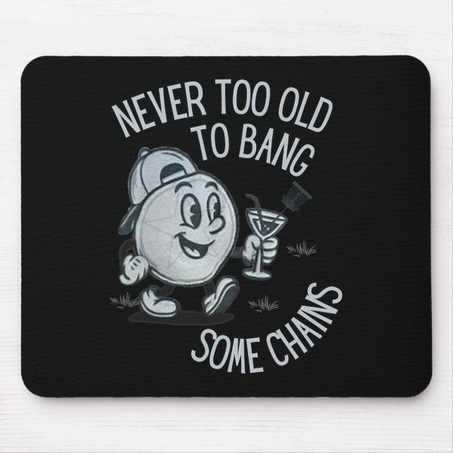 Funny Never Too Old To Ng Some Chains Disc Golf  Mouse Pad (Front)