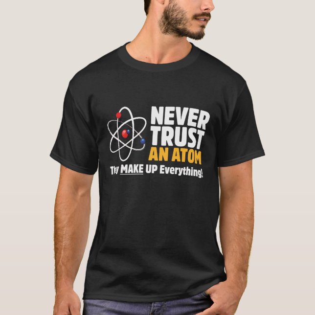 Funny Never Trust An Atom Science Joke Pun T-Shirt (Front)