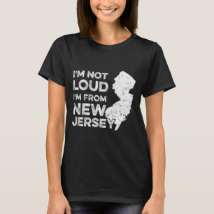 Funny New Jersey , I'm Not Loud I'm From New Jerse T-Shirt