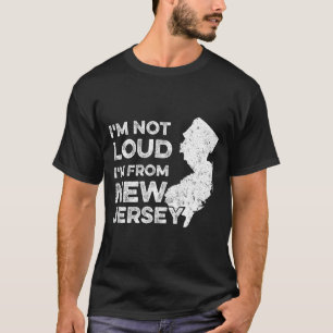 Funny New Jersey , I'm Not Loud I'm From New Jerse T-Shirt