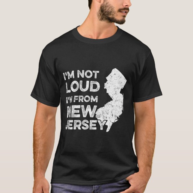 Funny New Jersey , I'm Not Loud I'm From New Jerse T-Shirt (Front)
