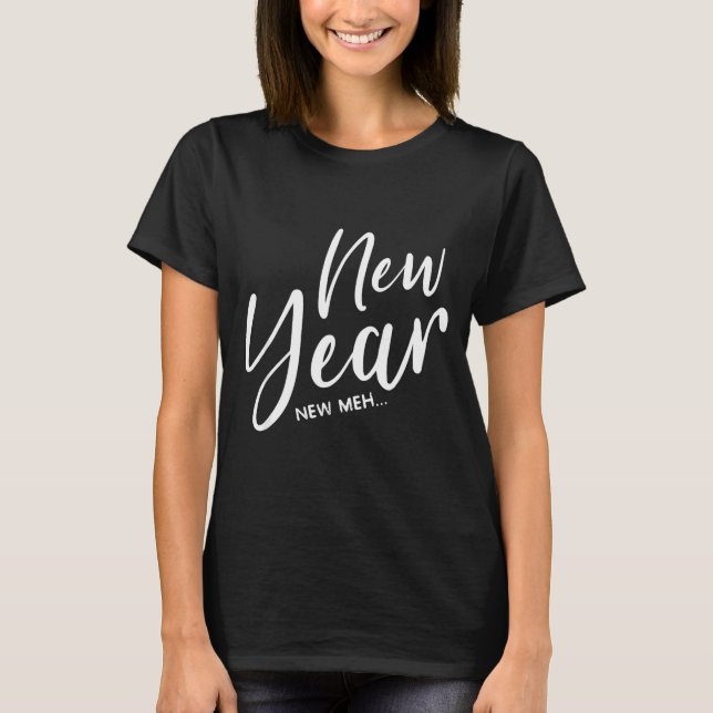 Funny New Years Eve New Year New Meh  T-Shirt (Front)