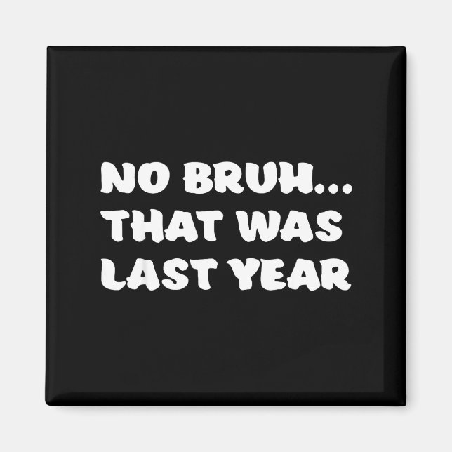 Funny New Year's Resolution Bruh That Was Last Yea Magnet (Front)