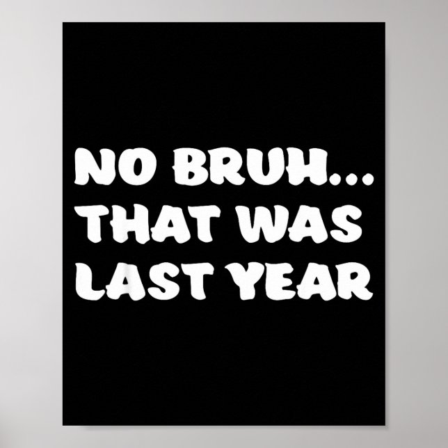 Funny New Year's Resolution Bruh That Was Last Yea Poster (Front)