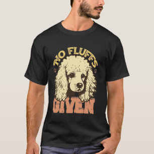 Funny No Fluffs Given Poodle Dog Mum Dad Shirt Dog