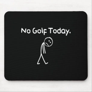 Funny No Golf Today Sad Stickman Golfer Golfers Me Mouse Pad