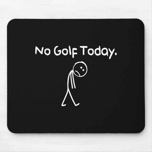 Funny No Golf Today Sad Stickman Golfer Golfers Me Mouse Pad (Front)