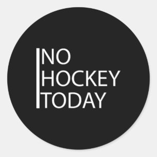 Funny No Hockey Today _1  Classic Round Sticker