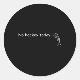 Funny No Hockey Today _5  Classic Round Sticker