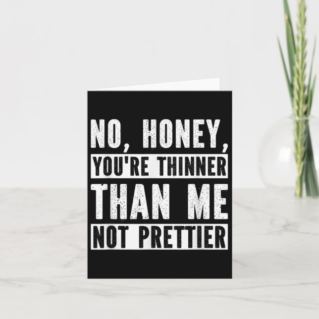 Funny No Honey You're Thinner Than Me Not Prettier Card (Front)