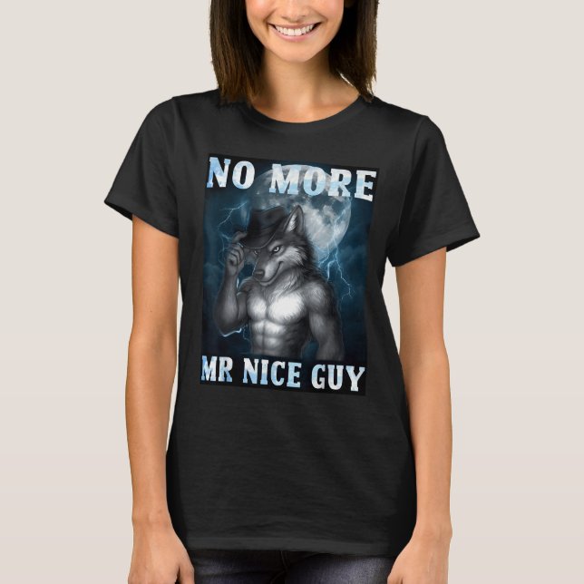 Funny No More Mr Nice Guy Alpha Wolf Meme Unhinged T-Shirt (Front)