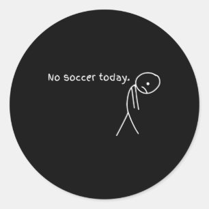 Funny No Soccer Today _1  Classic Round Sticker