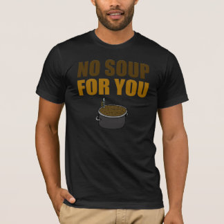 Funny No Soup For You T-shirt