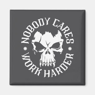 Funny Nobody Cares Work Harder Motivational Quotes Magnet
