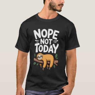 Funny Nope Not Today Sloth T-Shirt