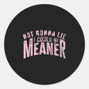 Funny Not Gonna Lie I Could Be Meaner Sarcastic Hu Classic Round Sticker