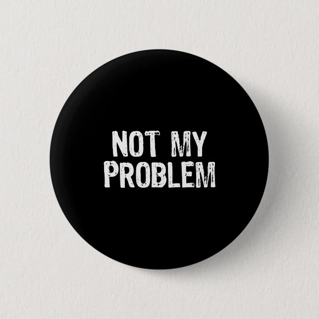 Funny Not Problem Sarcastic Sarcasm 6 Cm Round Badge (Front)