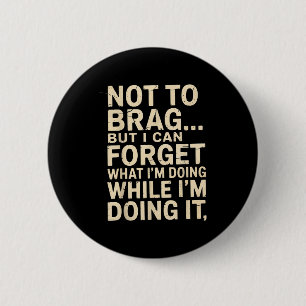 Funny Not To Brag But I Can Forget While Doing It 6 Cm Round Badge