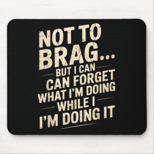 Funny Not To Brag But I Can Forget While Doing It Mouse Pad
