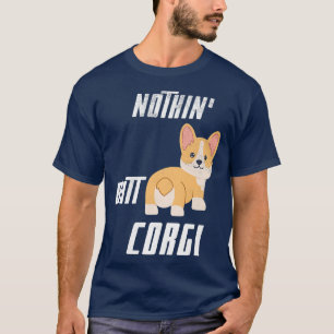 Funny Nothin Butt Corgi Cool Corgis Puppy Dog Love T-Shirt