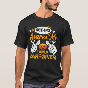 Funny Nothing Scares Me I Am A Caregiver Halloween T-Shirt
