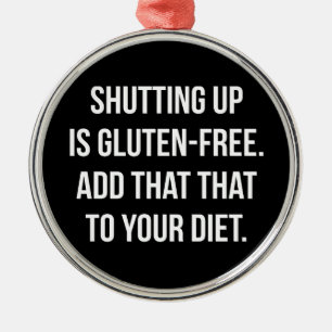Funny Novelty Humour - Shutting Up Is Gluten Free Metal Ornament