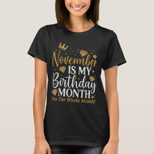 Funny November Is My Birthday Yes The Whole Month  T-Shirt