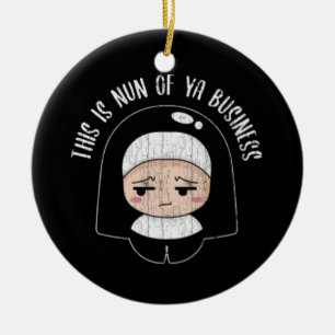 Funny Nun Of Your Business Design Ceramic Ornament