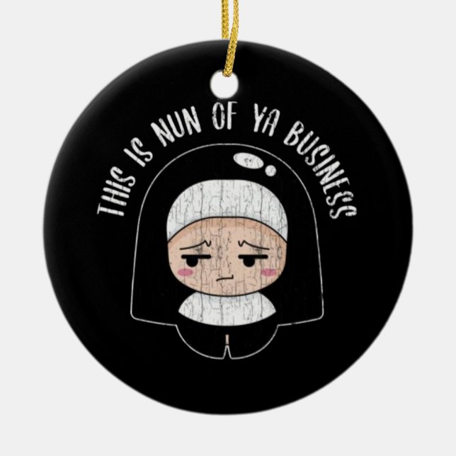 Funny Nun Of Your Business Design Ceramic Ornament (Front)