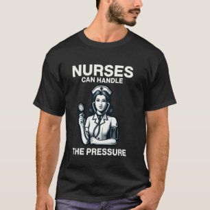 Funny Nurse Can Handle The Pressure LPN RN CNA Nur T-Shirt
