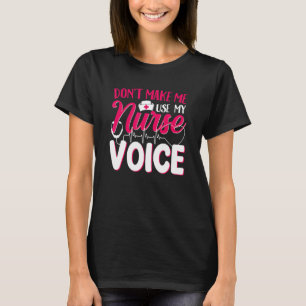 Funny Nurse Don't Make Me Use My Nurse Voice For N T-Shirt
