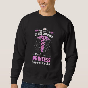 Funny Nurse Forget The Glass Slippers This Princes Sweatshirt