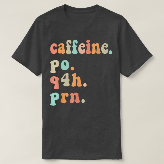 Funny Nurse Retro Caffeine PO Q4H PRN Coffee Nurse T-Shirt (Design Front)
