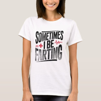 Funny Nurse Sometimes I Be Farting T-Shirt
