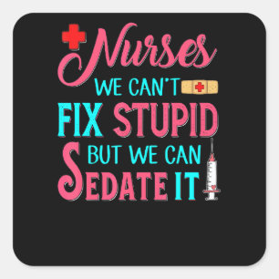 Funny Nurses We Can't Fix Stupid But We Can Sedate Square Sticker